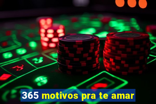 365 motivos pra te amar